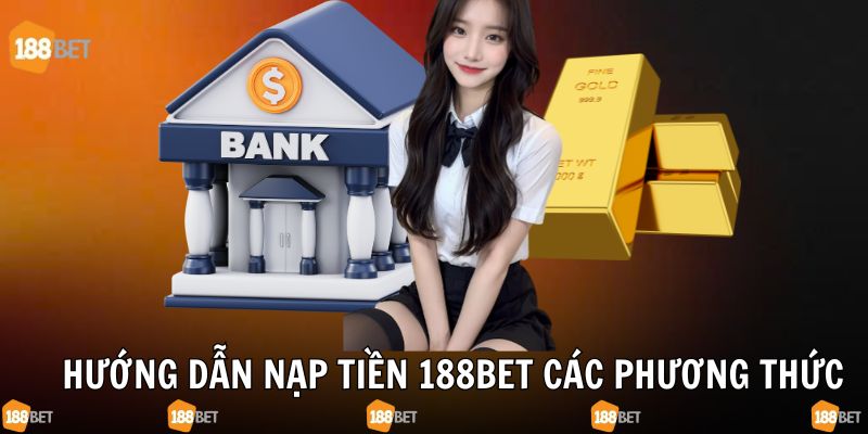 Cách nạp tiền 188bet chi tiết nhất dành cho bạn