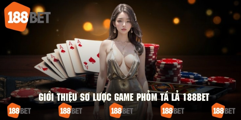 Tổng quan và nhắc chính về game phỏm tá lả 188bet