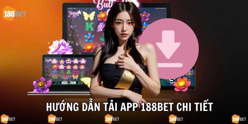 Tải app 188bet hướng dẫn chi tiết nhất cả 2 hệ điều hành