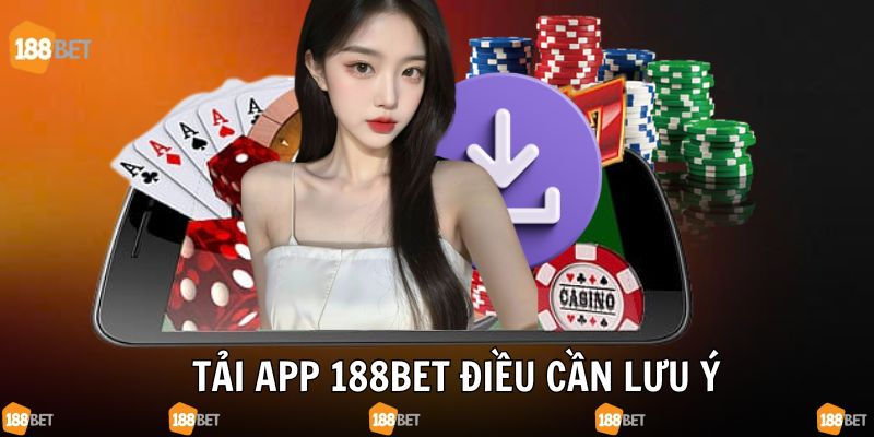 Lưu ý quan trọng khi tải 188bet ứng dụng